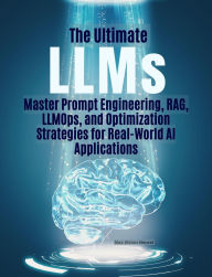Title: The Ultimate LLMs Master Prompt Engineering, RAG, LLMOps, and Optimization Strategies for Real-World AI Applications, Author: Max Alston Neural