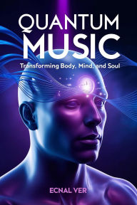 Title: Quantum Music : Transforming Body, Mind, and Soul (Quantum Potential Series), Author: Ecnal Ver