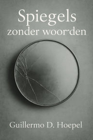 Title: Spiegels zonder woorden, Author: Guillermo Delano Hoepel