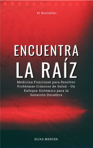 Title: Encuentra la raíz: Medicina Funcional para Resolver Problemas Crónicos de Salud, Author: Elias Mercer