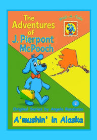 Title: Alaska/A'mushin' in Alaska (The Adventures of J. Pierpont McPooch, #2), Author: Angela Randazzo