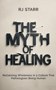 Title: The Myth of Healing, Author: RJ Starr