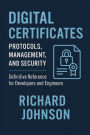 Digital Certificates: Protocols, Management, and Security: Definitive Reference for Developers and Engineers
