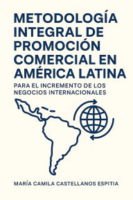 Title: Metodología Integral De Promoción Comercial En América Latina Para El Incremento De Negocios Internacionales, Author: Maria Camila Castellanos Espitia