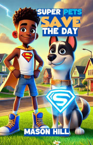 Title: Super Pets Save the Day, Author: Mason Hill