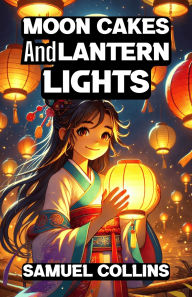 Title: Moon Cakes and Lantern Lights, Author: Samuel Collins