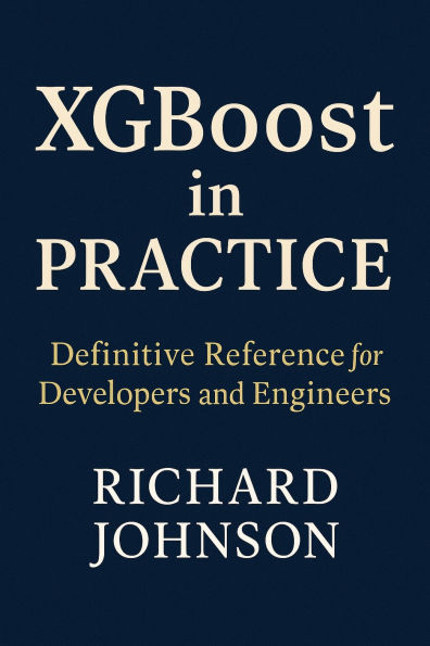 XGBoost in Practice: Definitive Reference for Developers and Engineers