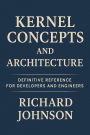 Kernel Concepts and Architecture: Definitive Reference for Developers and Engineers