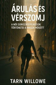 Title: Árulás és Vérszomj: A Noi Sorozatgyilkosok Történetei a Maszk Mögött, Author: Tarn Willowe