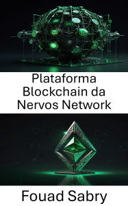 Title: Plataforma Blockchain da Nervos Network: Building Scalable and Secure Blockchain Solutions for the Decentralized Web, Author: Fouad Sabry