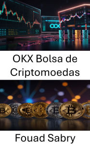 Title: OKX Bolsa de Criptomoedas: Portal para negociação de ativos digitais e inovação em blockchain, Author: Fouad Sabry