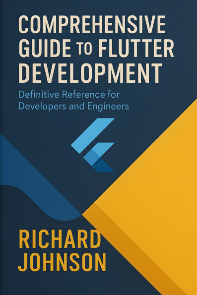 Comprehensive Guide to Flutter Development: Definitive Reference for Developers and Engineers