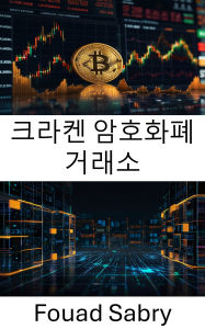 Title: Kraken Cryptocurrency Exchange: Decoding the Digital Power Behind One of the Most Trusted Blockchain Platforms, Author: Fouad Sabry