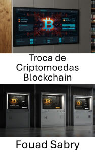 Title: Troca de Criptomoedas Blockchain: Navegando pelo futuro da negociação de ativos digitais, Author: Fouad Sabry