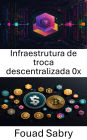 Infraestrutura de troca descentralizada 0x: Explorando a espinha dorsal das finanças descentralizadas por meio da inovação de protocolos