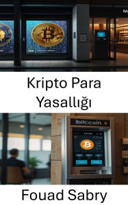 Title: Kripto Para Yasalligi: Bitcoin ATM Alanindaki Düzenleyici Zorluklari ve Firsatlari Anlamak, Author: Fouad Sabry