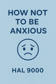 Title: How Not to Be Anxious By Help Yourself Boo, Author: Hal 9000