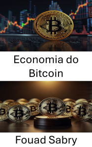 Title: Economia do Bitcoin: A intersecção entre moeda digital e estruturas jurídicas, Author: Fouad Sabry