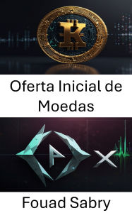 Title: Oferta Inicial de Moedas: Desbloqueando o futuro da arrecadação de fundos tokenizada em mercados descentralizados, Author: Fouad Sabry