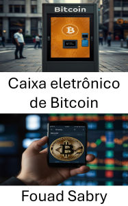 Title: Caixa eletrônico de Bitcoin: Como os quiosques de moeda digital estão mudando as bolsas de criptomoedas em todo o mundo, Author: Fouad Sabry