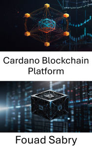 Title: Cardano Blockchain Platform: Blockchain Inovasyonunun ve Akilli Sözlesmelerin Gelecegini Kesfetmek, Author: Fouad Sabry