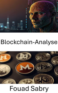 Title: Blockchain-Analyse: Enthüllung der Geheimnisse von Monero-Transaktionen und Datenschutzanalyse, Author: Fouad Sabry
