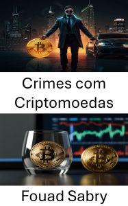 Title: Crimes com Criptomoedas: Explorando as sombras das finanças digitais, Author: Fouad Sabry