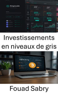 Title: Investissements en niveaux de gris: Stratégies de création de richesse grâce à la gestion des actifs numériques, Author: Fouad Sabry