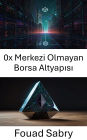 0x Merkezi Olmayan Borsa Altyapisi: Ethereum Blockchain'inde Ölçeklenebilir Güvensiz Piyasalar Olusturma