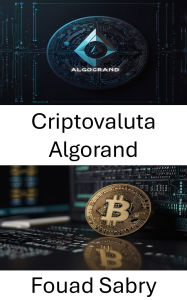 Title: Criptovaluta Algorand: Potenziare le economie digitali attraverso l'innovazione blockchain sicura e scalabile, Author: Fouad Sabry