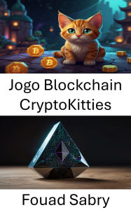 Title: Jogo Blockchain CryptoKitties: Exploring the World of Digital Collectibles on Ethereum, Author: Fouad Sabry
