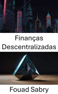 Title: Finanças Descentralizadas: Explorando o futuro dos sistemas financeiros no Ethereum, Author: Fouad Sabry
