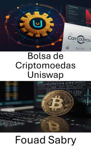 Title: Bolsa de Criptomoedas Uniswap: Trocas de Tokens Descentralizadas e Protocolos de Liquidez na Plataforma Blockchain Cardano, Author: Fouad Sabry