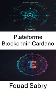 Title: Plateforme Blockchain Cardano: Débloquer l'avenir de l'art numérique et de la propriété, Author: Fouad Sabry