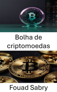 Title: Bolha de criptomoedas: Como a euforia do mercado e o frenesi especulativo moldam a ascensão e queda dos ativos digitais, Author: Fouad Sabry
