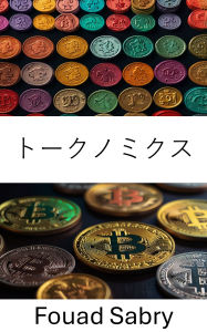 Title: Tokenomics: Exploring the Economics of Digital Assets and Blockchain Innovation, Author: Fouad Sabry