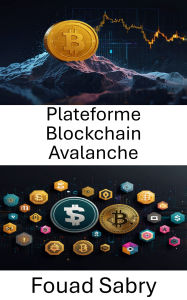 Title: Plateforme Blockchain Avalanche: Optimisation de la vitesse et de la sécurité pour la DeFi NextGen sur Uniswap Exchange, Author: Fouad Sabry