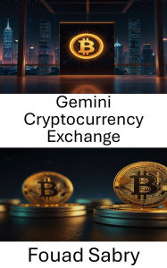 Title: Gemini Cryptocurrency Exchange: Compreendendo a intersecção entre ativos digitais e tecnologia blockchain, Author: Fouad Sabry