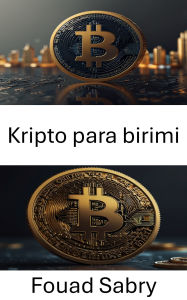 Title: Kripto para birimi: Dijital Paranin Evrimi ve Küresel Finans Üzerindeki Etkisi, Author: Fouad Sabry