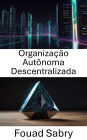 Organização Autônoma Descentralizada: Como as comunidades de blockchain governam os sistemas em evolução no Ethereum