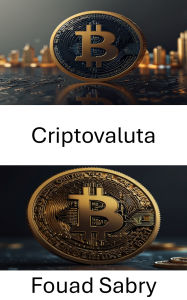 Title: Criptovaluta: L'evoluzione del denaro digitale e il suo impatto sulla finanza globale, Author: Fouad Sabry
