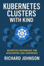 Kubernetes Clusters with KIND: Definitive Reference for Developers and Engineers