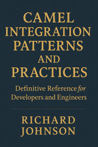 Title: Camel Integration Patterns and Practices: Definitive Reference for Developers and Engineers, Author: Richard Johnson