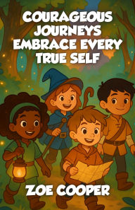 Title: Courageous Journeys Embrace Every True Self, Author: Zoe Cooper