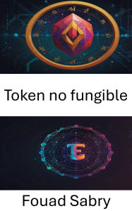 Title: Token no fungible: Los activos digitales redefinen la propiedad y el valor en la economía virtual, Author: Fouad Sabry