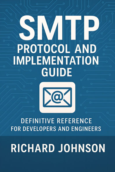 SMTP Protocol and Implementation Guide: Definitive Reference for Developers and Engineers
