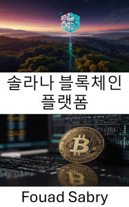 Title: Solana Blockchain Platform: Next Generation Architecture for Scalable Decentralized Applications, Author: Fouad Sabry