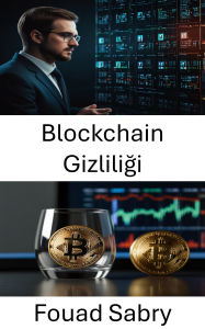 Title: Blockchain Gizliligi: Dijital Çagda Islemlerin Güvenligini Saglama ve Kimlikleri Koruma, Author: Fouad Sabry