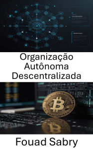 Title: Organização Autônoma Descentralizada: Desbloqueando o futuro da governança e inovação na blockchain Cardano, Author: Fouad Sabry