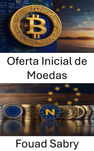 Title: Oferta Inicial de Moedas: Navegando pelo futuro da arrecadação de fundos digitais em criptomoedas europeias, Author: Fouad Sabry